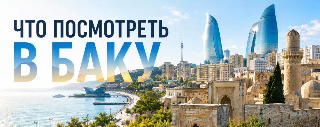 Что посмотреть в Баку за 1 день самостоятельно: средневековый лабиринт, вечный огонь и Пламенные башни