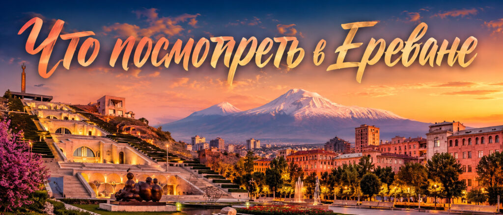 Что посмотреть в Ереване за 1 день самостоятельно: Арарат на горизонте, розовый туф и коньяк Черчилля